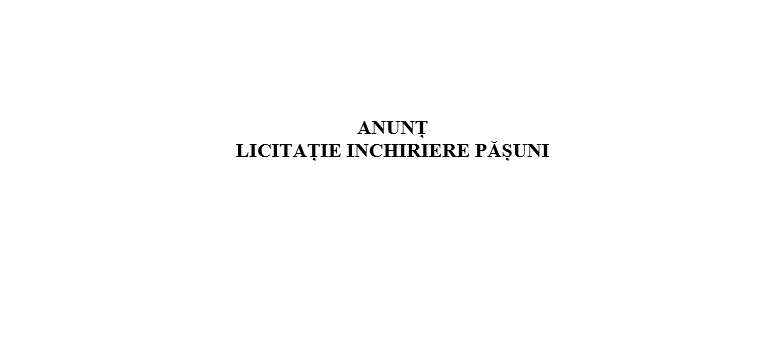 ANUNȚ LICITAȚIE INCHIRIERE PĂȘUNI