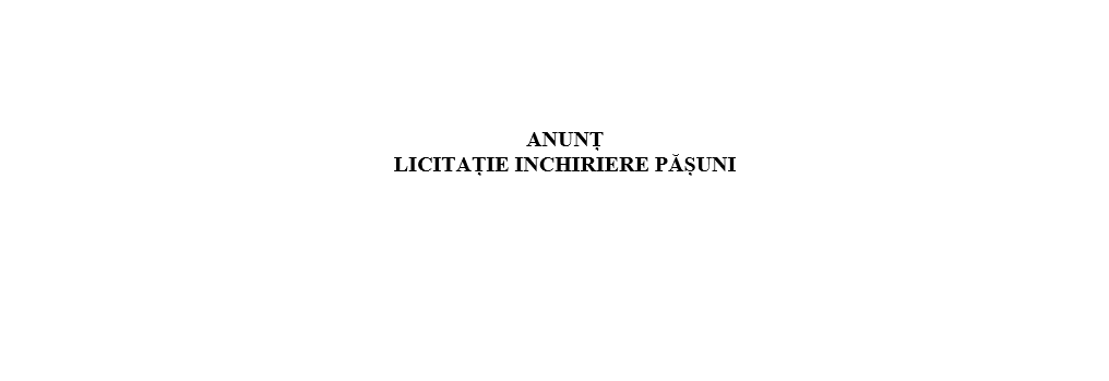 ANUNȚ LICITAȚIE INCHIRIERE PĂȘUNI